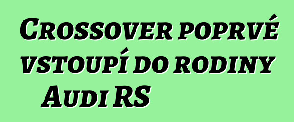 Crossover poprvé vstoupí do rodiny Audi RS