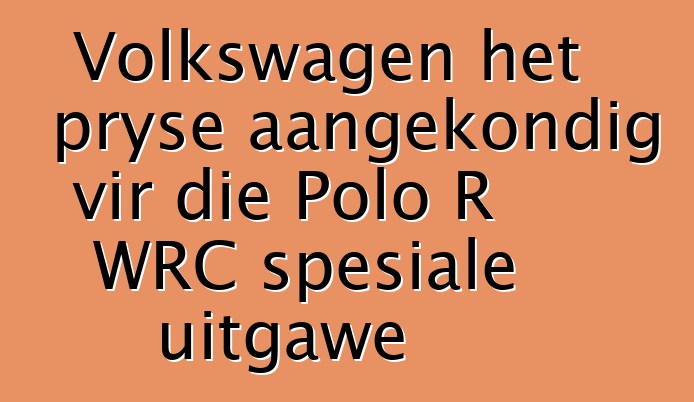 Volkswagen het pryse aangekondig vir die Polo R WRC spesiale uitgawe