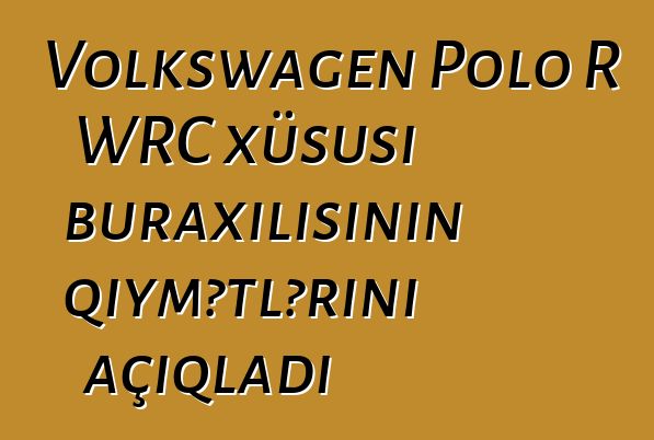 Volkswagen Polo R WRC xüsusi buraxılışının qiymətlərini açıqladı