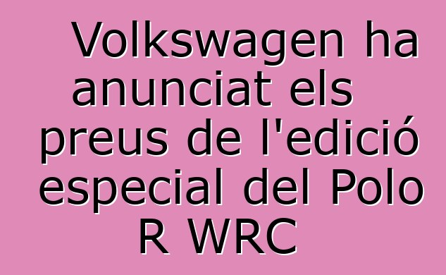 Volkswagen ha anunciat els preus de l'edició especial del Polo R WRC