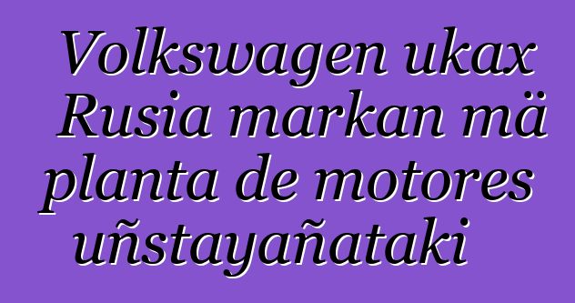 Volkswagen ukax Rusia markan mä planta de motores uñstayañataki