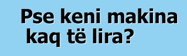 Pse keni makina kaq të lira?