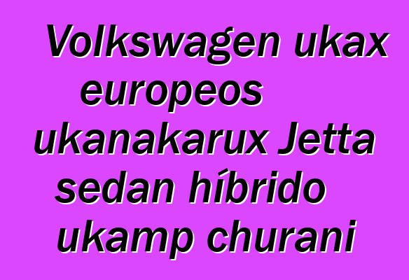 Volkswagen ukax europeos ukanakarux Jetta sedan híbrido ukamp churani