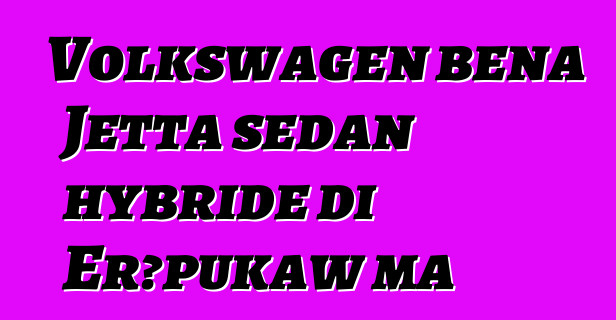 Volkswagen bɛna Jetta sedan hybride di Erɔpukaw ma