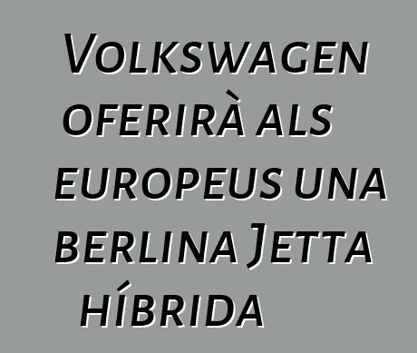 Volkswagen oferirà als europeus una berlina Jetta híbrida