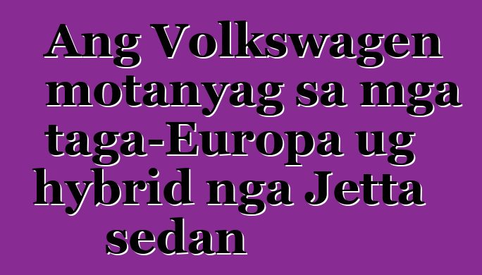Ang Volkswagen motanyag sa mga taga-Europa ug hybrid nga Jetta sedan