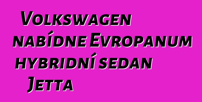 Volkswagen nabídne Evropanům hybridní sedan Jetta