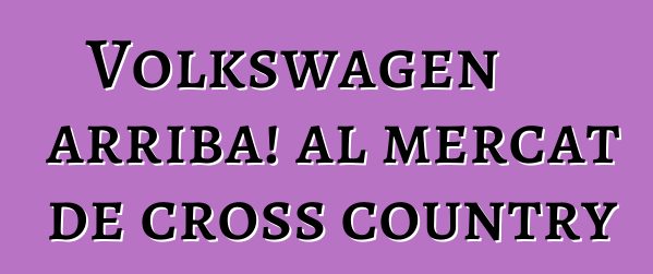 Volkswagen arriba! al mercat de cross country