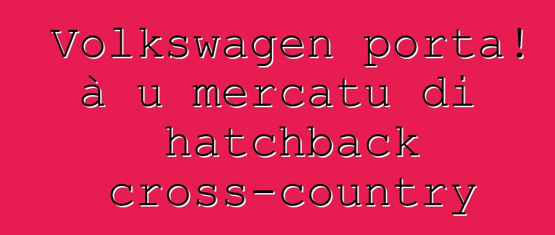 Volkswagen porta! à u mercatu di hatchback cross-country