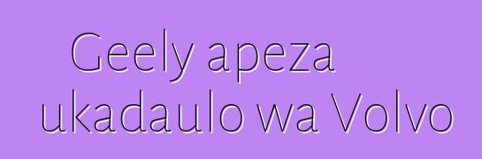 Geely apeza ukadaulo wa Volvo