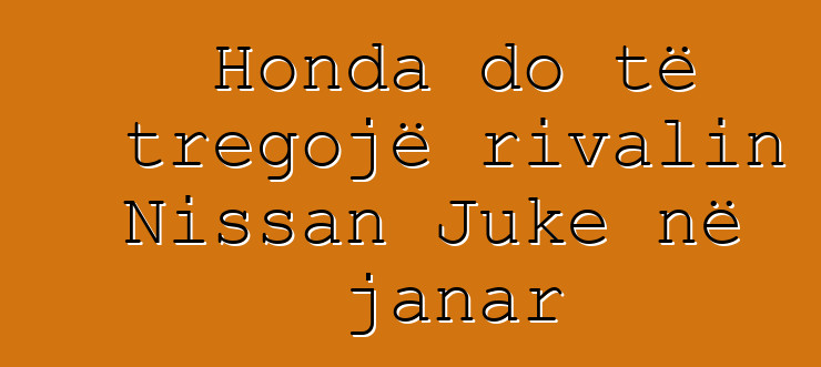 Honda do të tregojë rivalin Nissan Juke në janar