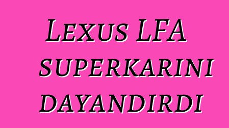 Lexus LFA superkarını dayandırdı