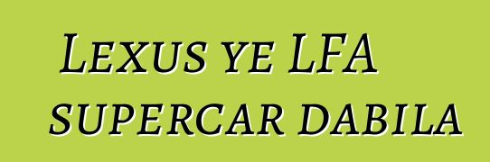 Lexus ye LFA supercar dabila