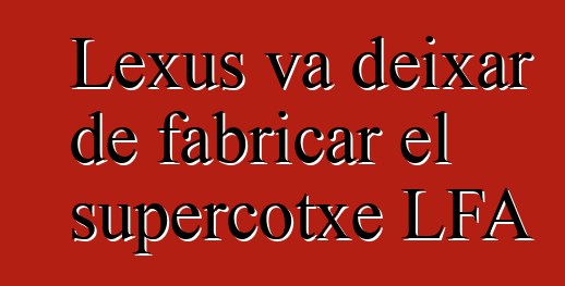 Lexus va deixar de fabricar el supercotxe LFA