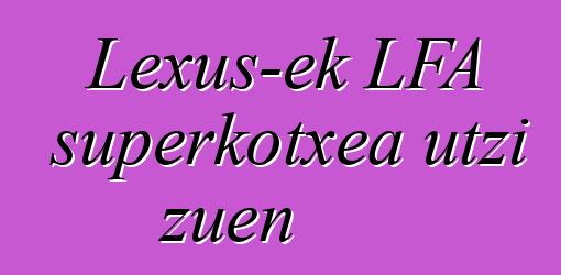 Lexus-ek LFA superkotxea utzi zuen