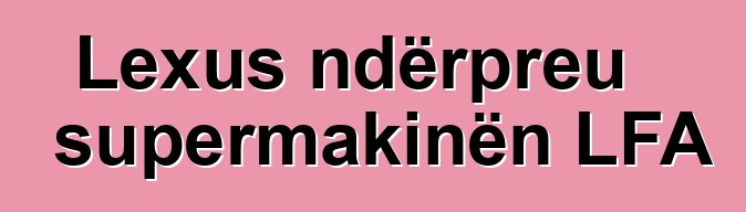 Lexus ndërpreu supermakinën LFA