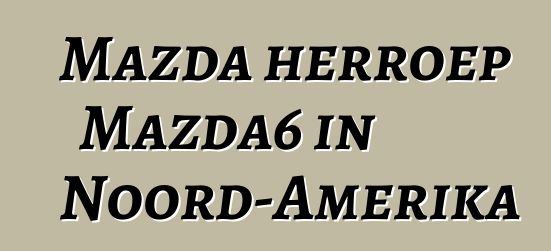 Mazda herroep Mazda6 in Noord-Amerika