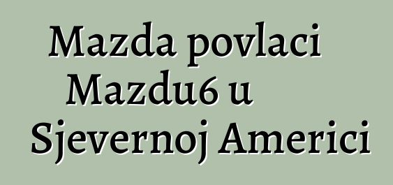 Mazda povlači Mazdu6 u Sjevernoj Americi