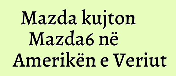 Mazda kujton Mazda6 në Amerikën e Veriut