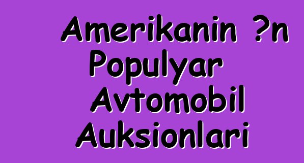 Amerikanın Ən Populyar Avtomobil Auksionları