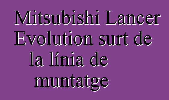 Mitsubishi Lancer Evolution surt de la línia de muntatge