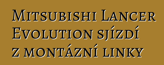Mitsubishi Lancer Evolution sjíždí z montážní linky