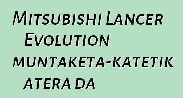 Mitsubishi Lancer Evolution muntaketa-katetik atera da