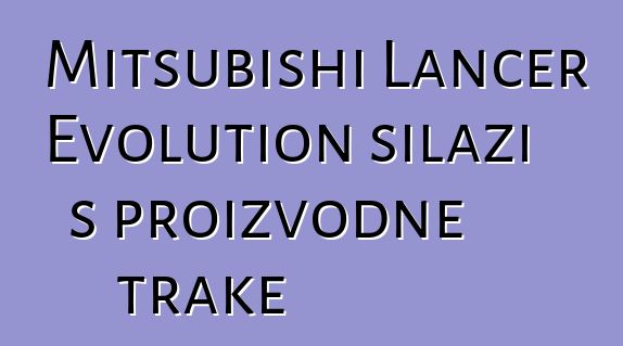 Mitsubishi Lancer Evolution silazi s proizvodne trake