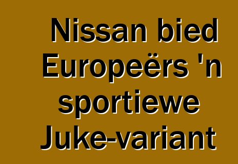 Nissan bied Europeërs 'n sportiewe Juke-variant