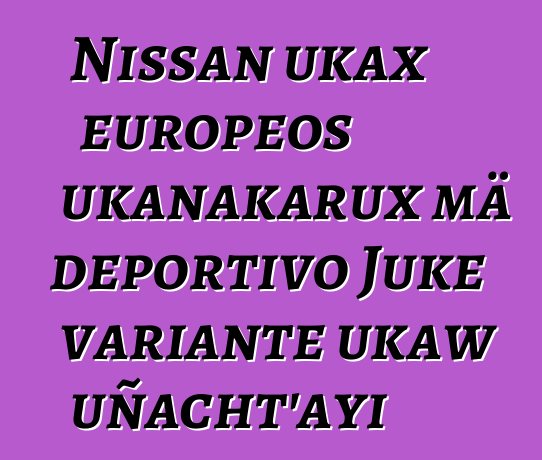 Nissan ukax europeos ukanakarux mä deportivo Juke variante ukaw uñacht’ayi