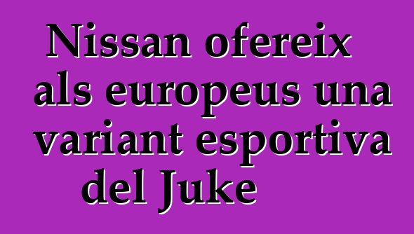 Nissan ofereix als europeus una variant esportiva del Juke