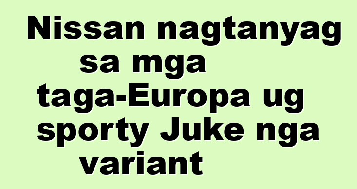 Nissan nagtanyag sa mga taga-Europa ug sporty Juke nga variant
