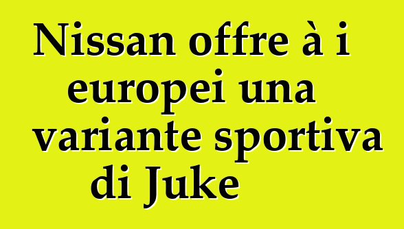 Nissan offre à i europei una variante sportiva di Juke