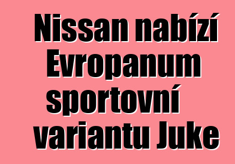 Nissan nabízí Evropanům sportovní variantu Juke