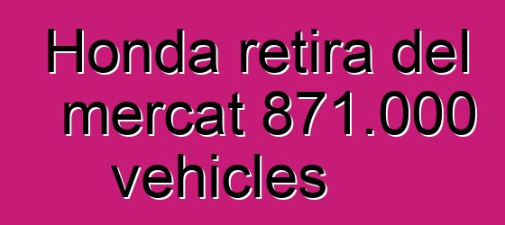 Honda retira del mercat 871.000 vehicles
