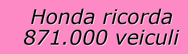 Honda ricorda 871.000 veiculi