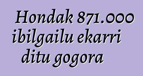 Hondak 871.000 ibilgailu ekarri ditu gogora