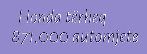 Honda tërheq 871,000 automjete