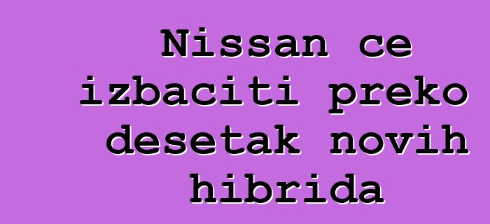 Nissan će izbaciti preko desetak novih hibrida