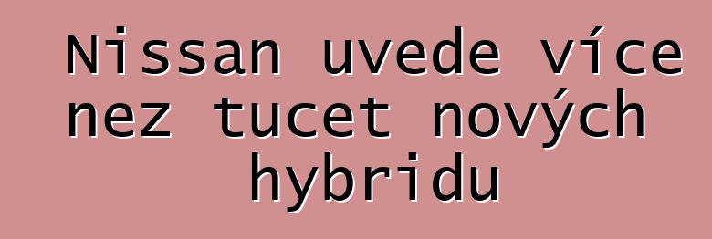 Nissan uvede více než tucet nových hybridů