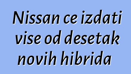 Nissan će izdati više od desetak novih hibrida