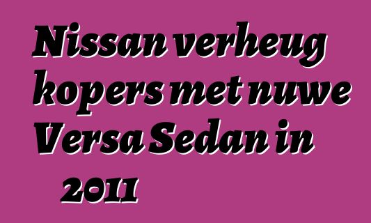 Nissan verheug kopers met nuwe Versa Sedan in 2011