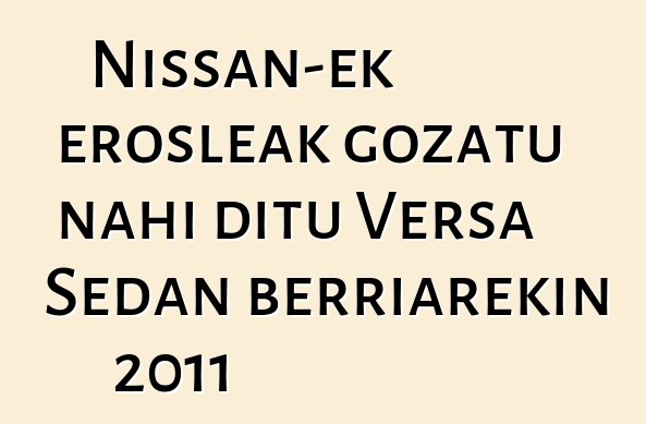 Nissan-ek erosleak gozatu nahi ditu Versa Sedan berriarekin 2011