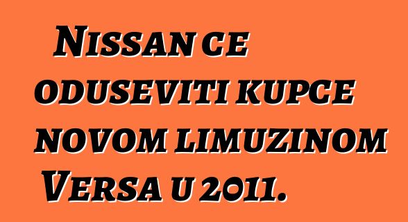 Nissan će oduševiti kupce novom limuzinom Versa u 2011.