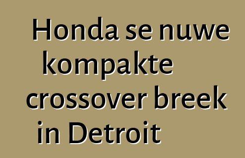Honda se nuwe kompakte crossover breek in Detroit