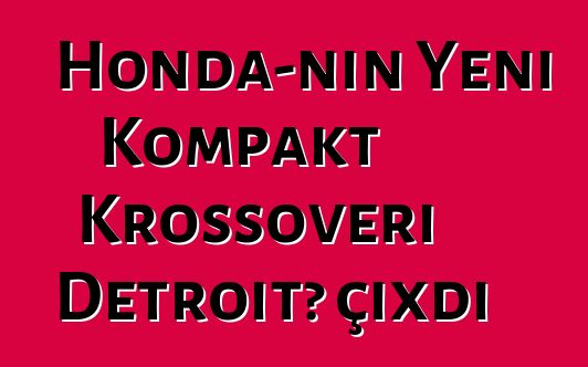 Honda-nın Yeni Kompakt Krossoveri Detroitə çıxdı