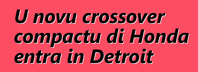 U novu crossover compactu di Honda entra in Detroit