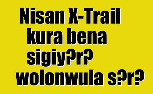 Nisan X-Trail kura bɛna sigiyɔrɔ wolonwula sɔrɔ