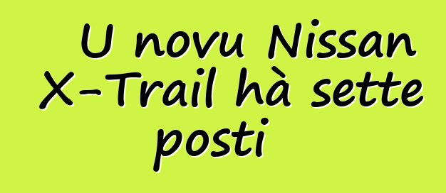 U novu Nissan X-Trail hà sette posti