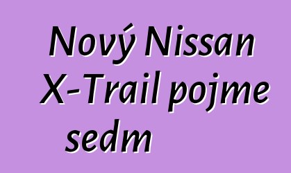 Nový Nissan X-Trail pojme sedm